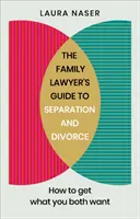 Le guide de l'avocat en droit de la famille sur la séparation et le divorce : Comment obtenir ce que vous voulez tous les deux - The Family Lawyer's Guide to Separation and Divorce: How to Get What You Both Want