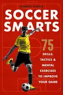 Soccer Smarts : 75 compétences, tactiques et exercices mentaux pour améliorer votre jeu - Soccer Smarts: 75 Skills, Tactics & Mental Exercises to Improve Your Game