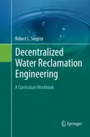 Decentralized Water Reclamation Engineering : A Curriculum Workbook - Decentralized Water Reclamation Engineering: A Curriculum Workbook