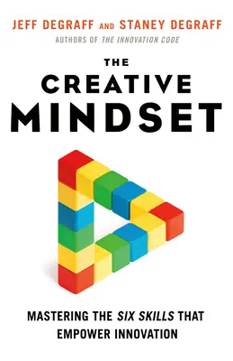 L'état d'esprit créatif : Maîtriser les six compétences qui favorisent l'innovation - The Creative Mindset: Mastering the Six Skills That Empower Innovation