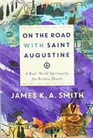 Sur la route avec Saint Augustin : Une spiritualité du monde réel pour les cœurs agités - On the Road with Saint Augustine: A Real-World Spirituality for Restless Hearts