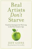 Les vrais artistes ne meurent pas de faim : Des stratégies intemporelles pour prospérer dans le nouvel âge créatif - Real Artists Don't Starve: Timeless Strategies for Thriving in the New Creative Age