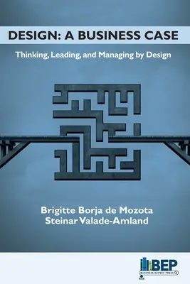 Design : Un cas d'entreprise : Penser, diriger et gérer par la conception - Design: A Business Case: Thinking, Leading, and Managing by Design