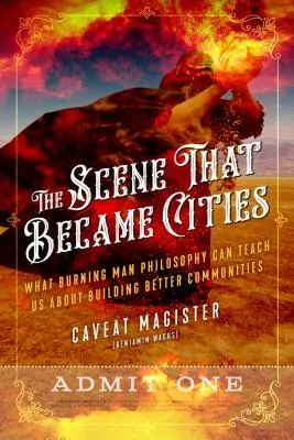 Les scènes qui sont devenues des villes : Ce que la philosophie du Burning Man peut nous apprendre sur la construction de meilleures communautés (Caveat Magister (Benjamin Wachs)) - The Scene That Became Cities: What Burning Man Philosophy Can Teach Us about Building Better Communities (Caveat Magister (Benjamin Wachs))