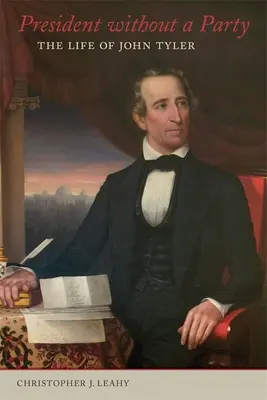 Président sans parti : La vie de John Tyler - President Without a Party: The Life of John Tyler