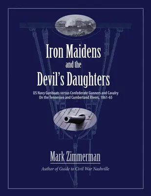 Les demoiselles de fer et les filles du diable : Les canonnières de la marine américaine contre les artilleurs et la cavalerie confédérés sur les rivières Tennessee et Cumberland, 1861-65 - Iron Maidens and the Devil's Daughters: US Navy Gunboats versus Confederate Gunners and Cavalry on the Tennessee and Cumberland Rivers, 1861-65