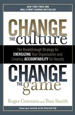 Changer la culture, changer le jeu : La stratégie de rupture pour dynamiser votre organisation et créer une responsabilité pour les résultats - Change the Culture, Change the Game: The Breakthrough Strategy for Energizing Your Organization and Creating Accounta Bility for Results