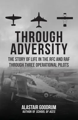 A travers l'adversité : L'histoire de la vie dans la RFC et la RAF à travers trois pilotes opérationnels - Through Adversity: The Story of Life in the RFC and RAF Through Three Operational Pilots