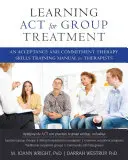 Apprendre l'ACT pour le traitement de groupe : Un manuel de formation à la thérapie d'acceptation et d'engagement pour les thérapeutes - Learning ACT for Group Treatment: An Acceptance and Commitment Therapy Skills Training Manual for Therapists
