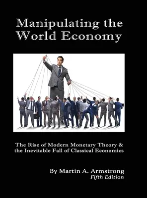 Manipuler l'économie mondiale : L'essor de la théorie monétaire moderne et la chute inéluctable de l'économie classique - Existe-t-il une alternative ? - Manipulating the World Economy: The Rise of Modern Monetary Theory & the Inevitable Fall of Classical Economics - Is there an Alternative?