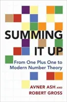 Résumer : De un plus un à la théorie moderne des nombres - Summing It Up: From One Plus One to Modern Number Theory