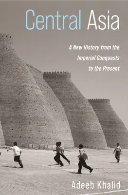 L'Asie centrale : Une nouvelle histoire des conquêtes impériales à nos jours - Central Asia: A New History from the Imperial Conquests to the Present