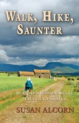 Marcher, randonner, flâner : Des femmes expérimentées racontent des histoires et des sentiers - Walk, Hike, Saunter: Seasoned Women Share Tales and Trails