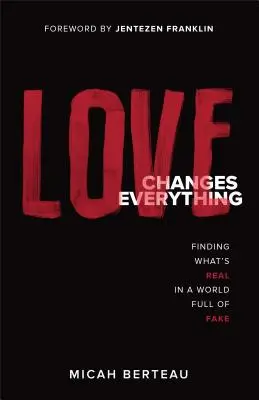 L'amour change tout : trouver ce qui est vrai dans un monde plein de faux - Love Changes Everything: Finding What's Real in a World Full of Fake