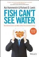 Les poissons ne voient pas l'eau : Comment la culture nationale peut faire ou défaire votre stratégie d'entreprise - Fish Can't See Water: How National Culture Can Make or Break Your Corporate Strategy