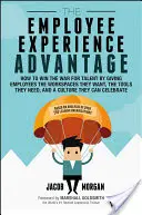 The Employee Experience Advantage : How to Win the War for Talent by Giving Employees the Workspaces They Want, the Tools They Need, and a Culture They - The Employee Experience Advantage: How to Win the War for Talent by Giving Employees the Workspaces They Want, the Tools They Need, and a Culture They