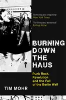 Burning Down The Haus - Punk Rock, révolution et chute du mur de Berlin - Burning Down The Haus - Punk Rock, Revolution and the Fall of the Berlin Wall