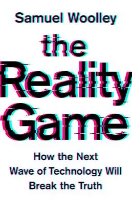 Le jeu de la réalité : comment la prochaine vague technologique va briser la vérité - The Reality Game: How the Next Wave of Technology Will Break the Truth