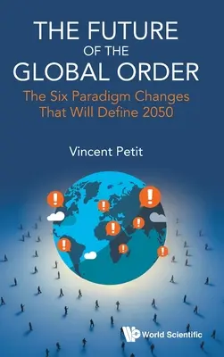 L'avenir de l'ordre mondial : Les six changements de paradigme qui définiront 2050 - Future of the Global Order, The: The Six Paradigm Changes That Will Define 2050