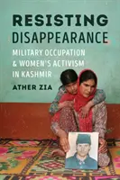 Résister à la disparition : L'occupation militaire et l'activisme des femmes au Cachemire - Resisting Disappearance: Military Occupation and Women's Activism in Kashmir