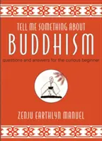 Dites-moi quelque chose sur le bouddhisme : Questions et réponses pour le débutant curieux - Tell Me Something about Buddhism: Questions and Answers for the Curious Beginner