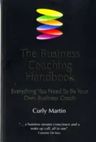 Le manuel du coaching d'entreprise : Tout ce dont vous avez besoin pour devenir votre propre coach d'affaires - The Business Coaching Handbook: Everything You Need to Be Your Own Business Coach
