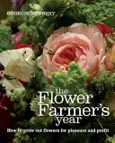 L'année de l'horticulteur : Comment cultiver des fleurs coupées pour le plaisir et le profit - The Flower Farmer's Year: How to Grow Cut Flowers for Pleasure and Profit