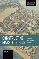 Construire une éthique marxiste : Critique, normativité, praxis - Constructing Marxist Ethics: Critique, Normativity, Praxis