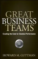 Great Business Teams - Cracking the Code for Standout Performance (en anglais) - Great Business Teams - Cracking the Code for Standout Performance