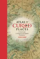 Atlas des lieux maudits : Un guide de voyage pour les destinations dangereuses et effrayantes - Atlas of Cursed Places: A Travel Guide to Dangerous and Frightful Destinations