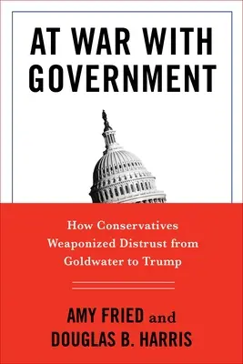 En guerre contre le gouvernement : Comment les conservateurs ont armé la méfiance, de Goldwater à Trump - At War with Government: How Conservatives Weaponized Distrust from Goldwater to Trump