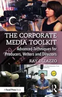 La boîte à outils des médias d'entreprise : Techniques avancées pour les producteurs, les scénaristes et les réalisateurs - The Corporate Media Toolkit: Advanced Techniques for Producers, Writers and Directors