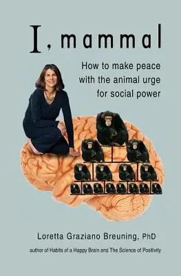 Moi, mammifère : comment faire la paix avec le besoin animal de pouvoir social - I, Mammal: How to Make Peace With the Animal Urge for Social Power