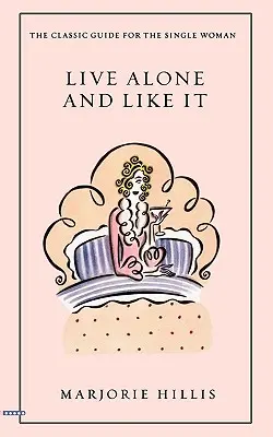 Vivre seul et aimer ça : Le guide classique de la femme célibataire - Live Alone and Like It: The Classic Guide for the Single Woman