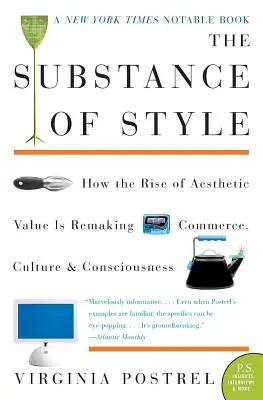 La substance du style : Comment la montée de la valeur esthétique modifie le commerce, la culture et la conscience - The Substance of Style: How the Rise of Aesthetic Value Is Remaking Commerce, Culture, and Consciousness