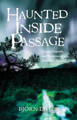 Haunted Inside Passage : Fantômes, légendes et mystères du sud-est de l'Alaska - Haunted Inside Passage: Ghosts, Legends, and Mysteries of Southeast Alaska