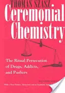 La chimie cérémonielle : La persécution rituelle des drogues, des toxicomanes et de leurs promoteurs - Ceremonial Chemistry: The Ritual Persecution of Drugs, Addicts, and Pushers