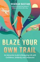 Tracez votre propre chemin : Un guide interactif pour naviguer dans la vie avec confiance, solidarité et compassion - Blaze Your Own Trail: An Interactive Guide to Navigating Life with Confidence, Solidarity and Compassion