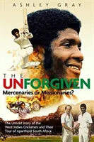 The Unforgiven : Missionnaires ou mercenaires ? l'histoire tragique des joueurs de cricket antillais rebelles qui ont parcouru l'Afrique du Sud sous l'apartheid - The Unforgiven: Missionaries or Mercenaries? the Tragic Story of the Rebel West Indian Cricketers Who Toured Apartheid South Africa