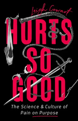 Hurts So Good : La science et la culture de la douleur à dessein - Hurts So Good: The Science and Culture of Pain on Purpose