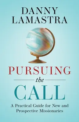 Poursuivre l'appel : Un guide pratique pour les nouveaux et futurs missionnaires - Pursuing the Call: A Practical Guide for New and Prospective Missionaries