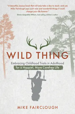 Wild Thing : Embrasser les traits de l'enfance à l'âge adulte pour une vie plus heureuse et plus insouciante - Wild Thing: Embracing Childhood Traits in Adulthood for a Happier, More Carefree Life