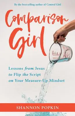 La fille de la comparaison : Leçons de Jésus sur la vie sans moi dans un monde où l'on mesure tout - Comparison Girl: Lessons from Jesus on Me-Free Living in a Measure-Up World