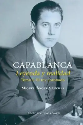 Capablanca. Légende et réalité Volume I - Capablanca. Leyenda y realidad Tomo I