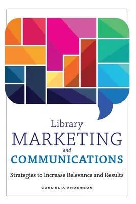 Marketing et communication des bibliothèques : Stratégies pour accroître la pertinence et les résultats - Library Marketing and Communications: Strategies to Increase Relevance and Results