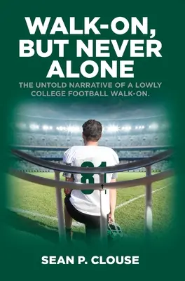 Marcher, mais jamais seul : L'histoire inédite d'un petit joueur de football universitaire qui n'a pas fait le déplacement - Walk-On, but Never Alone: The Untold Narrative of a Lowly College Football Walk-On