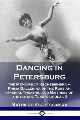 Danser à Pétersbourg : Les mémoires de Kschessinska, première ballerine du théâtre impérial russe et maîtresse du futur tsar Nichola. - Dancing in Petersburg: The Memoirs of Kschessinska - Prima Ballerina of the Russian Imperial Theatre, and Mistress of the future Tsar Nichola