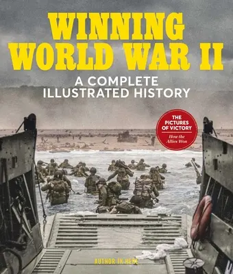 Gagner la Seconde Guerre mondiale : Une histoire complète et illustrée - Winning World War II: A Complete Illustrated History