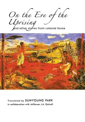 À la veille de la révolte et autres récits de la Corée coloniale - On the Eve of the Uprising and Other Stories from Colonial Korea