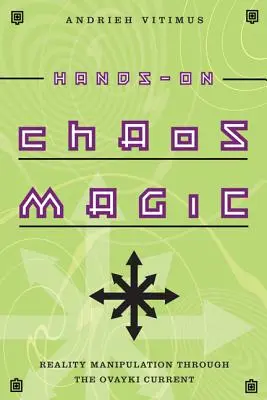 La magie du chaos pratique : Manipulation de la réalité grâce au courant Ovayki - Hands-On Chaos Magic: Reality Manipulation Through the Ovayki Current